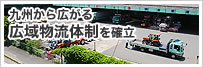 九州から広がる広域物流体制を確立